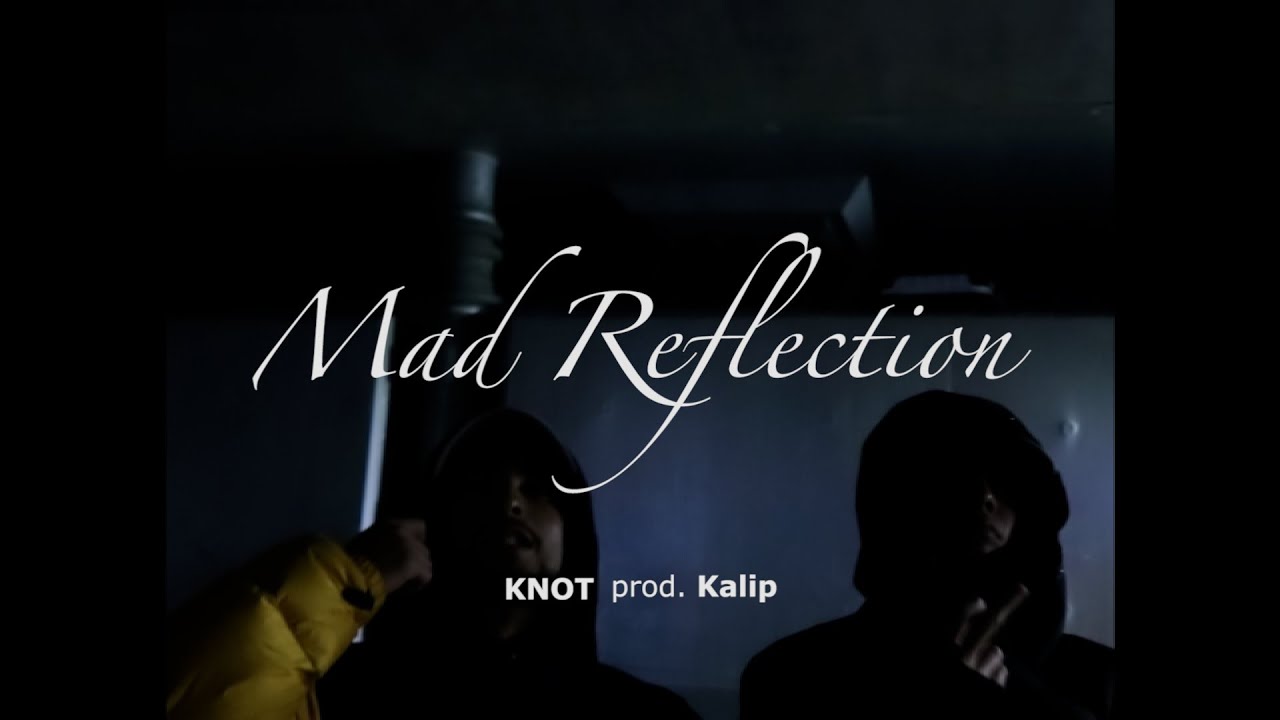 Watch KNOT - Mad Reflection (Prod. Kalip) Official Music Video on YouTube Watch KNOT - Mad Reflection (Prod. Kalip) Official Music Video on YouTube