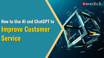How to Use AI and ChatGPT to Improve Customer Service | Zarantech