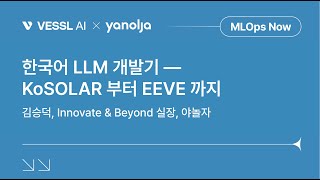 MLOps Now - Deploying LLM : 한국어 LLM 개발기, KoSOLAR 부터 EEVE 까지- 김승덕, Innovate Beyond 실장, 야놀자