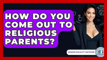 How Do You Come Out To Religious Parents? - Gender Equality Network