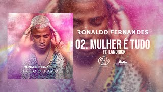 Ronaldo Fernandes - 02. Mulher É Tudo ft Landrick