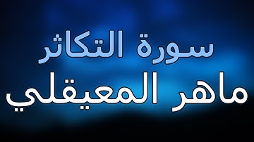 سورة التكاثر كاملة بتلاوة القارئ ماهر المعيقلي
