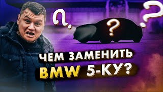 Чем заменить BMW 5-ку???