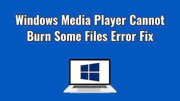 Windows Media Player Cannot Burn Some Files Error Fix