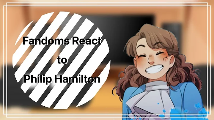 Fandoms React || 4/6 || Philip Hamilton