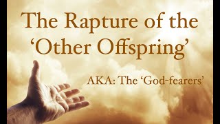 The Rapture of the Other Offspring, the God Fearers   (Rapture in Rev. Pt5)