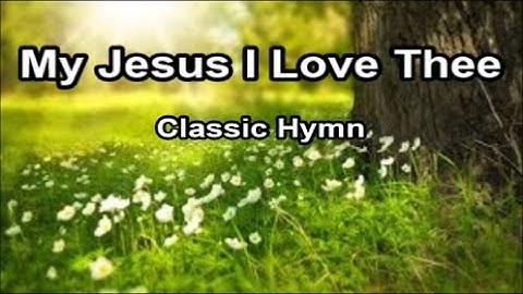 Thumbnail of My Jesus I Love Thee - Classic Hymn  (Lyrics)