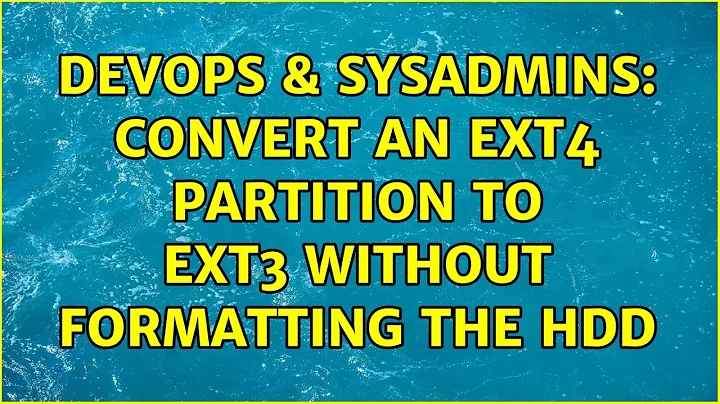 DevOps & SysAdmins: Convert an ext4 partition to ext3 without formatting the HDD (3 Solutions!!)