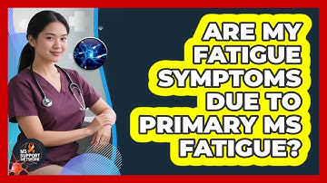 Are My Fatigue Symptoms Due To Primary MS Fatigue? - MS Support Network