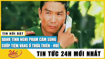 Mới nhất vụ dùng súng AK cướp tiệm vàng ở Huế: Đối tượng có biểu hiện không bình thường | TV24h