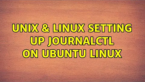 Unix & Linux: Setting up journalctl on Ubuntu Linux