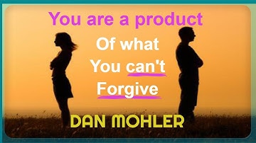 ✝️ You are a product of what You can’t Forgive - Dan Mohler