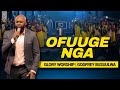 OFUUGE NGA GLORY WORSHIP Godfrey Busuulwa OFUUGE NGA GLORY WORSHIP Godfrey Busuulwa