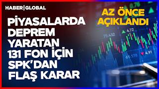 SON DAKİKA I Piyasalarda Deprem! SPK'dan 131 Fon İçin Flaş Karar!