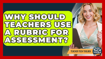 Why Should Teachers Use A Rubric For Assessment? - Teacher Tech Toolbox