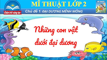 Mĩ thuật lớp 2 | NHỮNG CON VẬT DƯỚI ĐẠI DƯƠNG | CĐ: Đại Dương Mênh Mông | Chân Trời Sáng Tạo