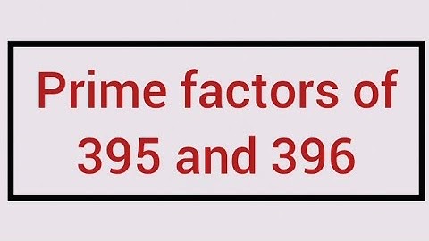 Prime factors of 395 and 396 | Learnmaths