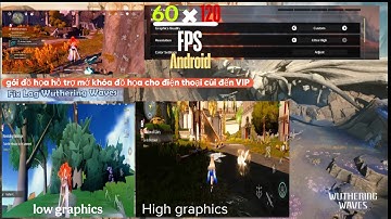 Fix graphics wuthering waves mobile: gói mở khóa đồ họa từ thấp đến cao #wutheringwaves 120fps 