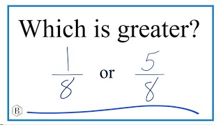 Which Fraction Is Greater 18 Or 58 ?