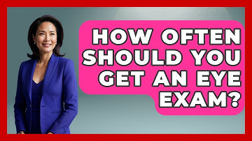 How Often Should You Get an Eye Exam? - Optometry Knowledge Base