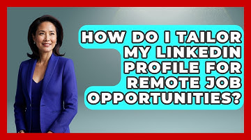 How Do I Tailor My LinkedIn Profile For Remote Job Opportunities? - Job Success Network