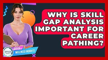 Why Is Skill Gap Analysis Important For Career Pathing? - Office Wellness Insights