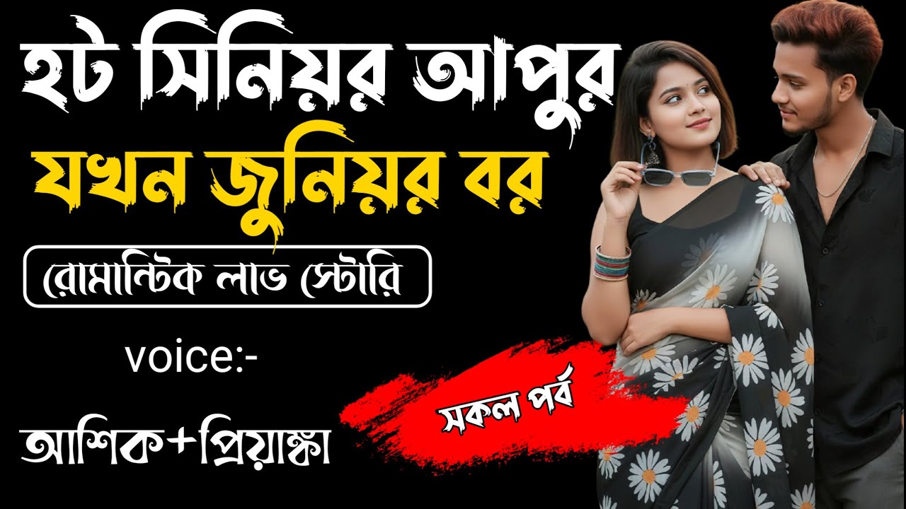 হট সিনিয়র আপুর যখন জুনিয়র বর||সকল পর্ব||Romantic Story Voice: Ashik Priyanka||Sagor Story