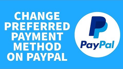 How to Change Your Preferred Payment Method on PayPal (2023)