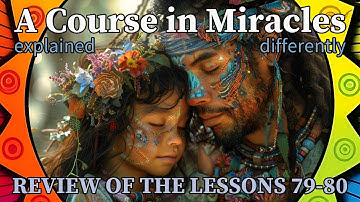 L90: Review of the lessons 79-80 [A Course in Miracles, explained differently]