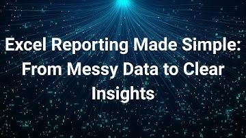 Excel Reporting Tutorial: Turn Messy Data into Clear, Insightful Reports