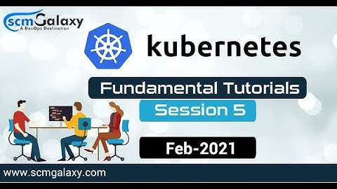 Session 5 Kubernetes Fundamental Tutorials by Rajesh Feb-2021