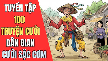 101 TRUYỆN CƯỜI DÂN GIAN VIỆT NAM | CƯỜI SẶC CƠM  | Tổng Hợp Truyện Cười Dân Gian Việt Nam