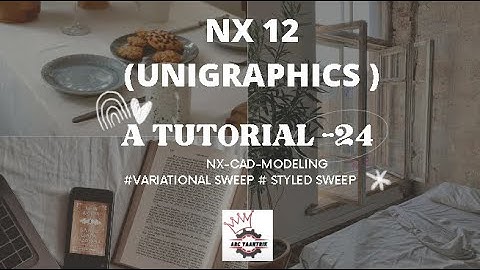 A TUTORIAL 24 NX CAD-MODELING  -VARIATIONAL SWEEP- STYLED SWEEP