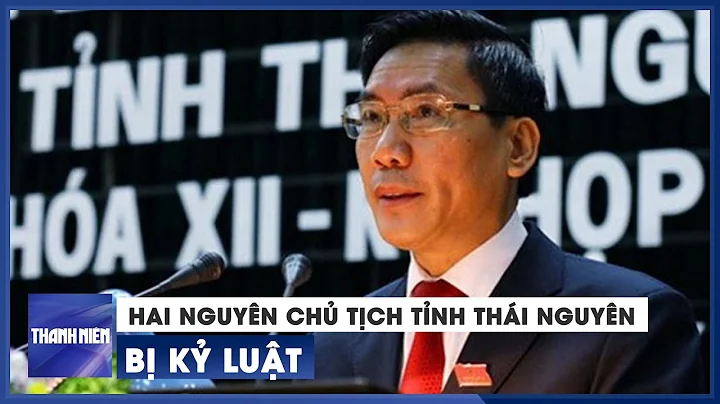 Hai nguyn Ch tch tnh Thi Nguyn b k lut do hng lot ...