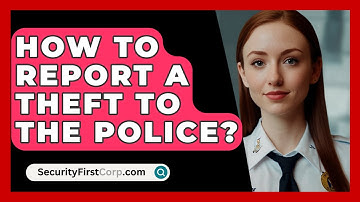 How To Report A Theft To The Police? - SecurityFirstCorp.com
