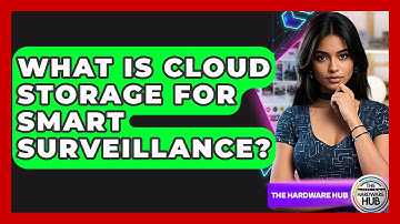 What Is Cloud Storage For Smart Surveillance? - The Hardware Hub