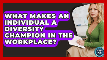 What Makes An Individual A Diversity Champion In The Workplace? - First Job Success Guide