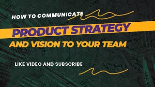 How to communicate your product strategy and vision to your team