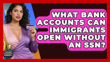 What Bank Accounts Can Immigrants Open Without An SSN? - Latino Finance Experts