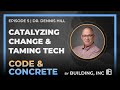 5: Catalyzing Change & Taming Tech | ft. Dr. Dennis Hill