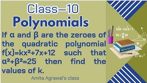 If α & β are zeroes of quadratic polynomial f(x)=kx²+7x+12 such that α²+β²=25 then find values of k.