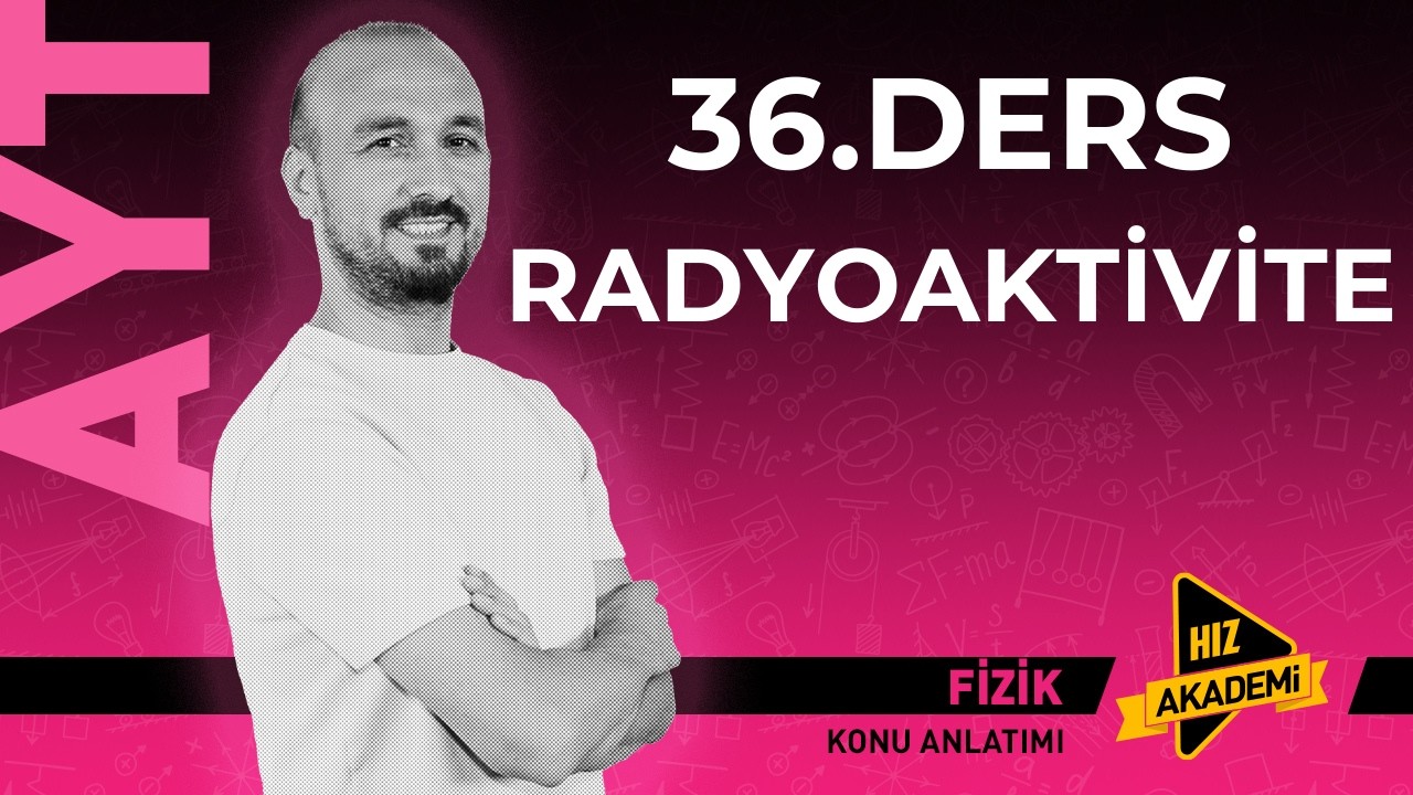 AYT FİZİK KAMPI 36.DERS RADYOAKTİVİTE
