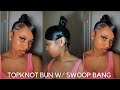 HOW TO: TOP KNOT BUN W/ SWOOP BANG