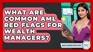What Are Common AML Red Flags For Wealth Managers? - Wealth Advisor Success Hub