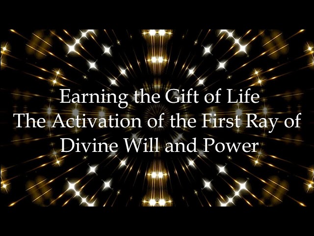 Earning the Gift of Life, The Activation of The 1st Ray of Divine Will and Power