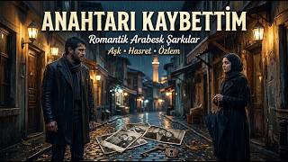 Anahtarı Kaybettim Duygusal Arabesk Ve Türkçe Aşk Şarkıları Seçkisi