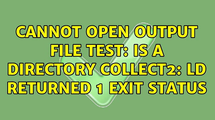 Ubuntu: Cannot open output file test: Is a directory collect2: ld returned 1 exit status