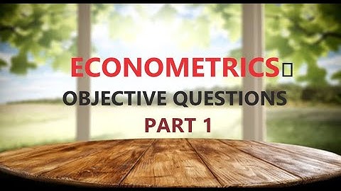 ECONOMETRICS  OBJECTIVE QUESTIONS AND ANSWERS  I PART 1