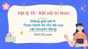 Giảng bài 6: Thực hành đo tốc độ của vật chuyển động - Vật lí 10 kết nối tri thức