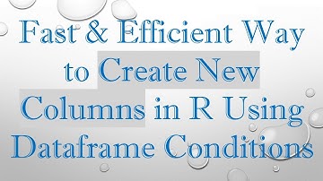 Fast & Efficient Way to Create New Columns in R Using Dataframe Conditions